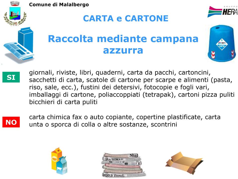 ), fustini dei detersivi, fotocopie e fogli vari, imballaggi di cartone, poliaccoppiati (tetrapak), cartoni pizza