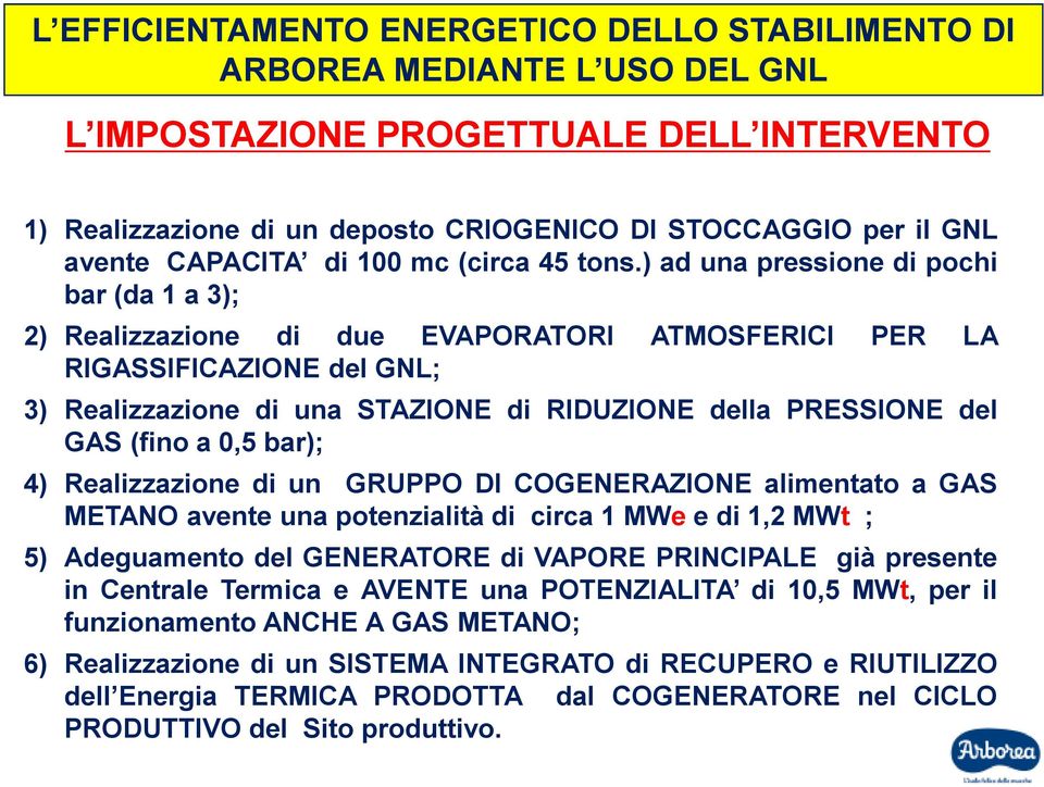 ) ad una pressione di pochi bar (da 1 a 3); 2) Realizzazione di due EVAPORATORI ATMOSFERICI PER LA RIGASSIFICAZIONE del GNL; 3) Realizzazione di una STAZIONE di RIDUZIONE della PRESSIONE del GAS