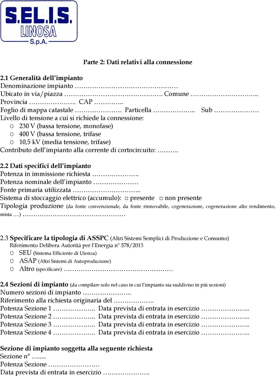 corrente di cortocircuito:. 2.2 Dati specifici dell impianto Potenza in immissione richiesta. Potenza nominale dell impianto Fonte primaria utilizzata.