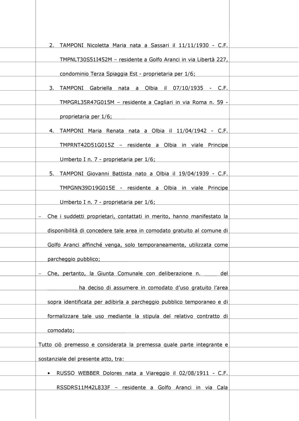 7 - proprietaria per 1/6; 5. TAMPONI Giovanni Battista nato a Olbia il 19/04/1939 - C.F. TMPGNN39D19G015E - residente a Olbia in viale Principe Umberto I n.