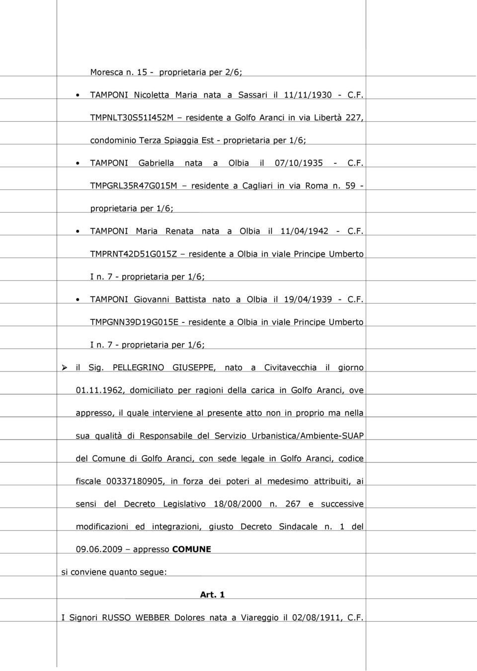 TMPGRL35R47G015M residente a Cagliari in via Roma n. 59 - proprietaria per 1/6; TAMPONI Maria Renata nata a Olbia il 11/04/1942 - C.F. TMPRNT42D51G015Z residente a Olbia in viale Principe Umberto I n.