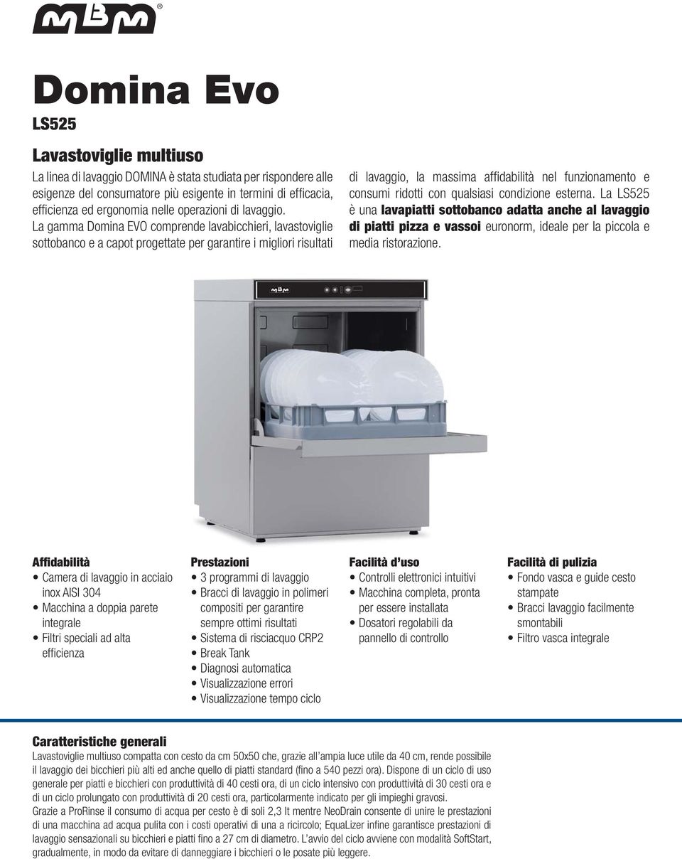 La gamma Domina EVO comprende lavabicchieri, lavastoviglie sottobanco e a capot progettate per garantire i migliori risultati di lavaggio, la massima affi dabilità nel funzionamento e consumi ridotti