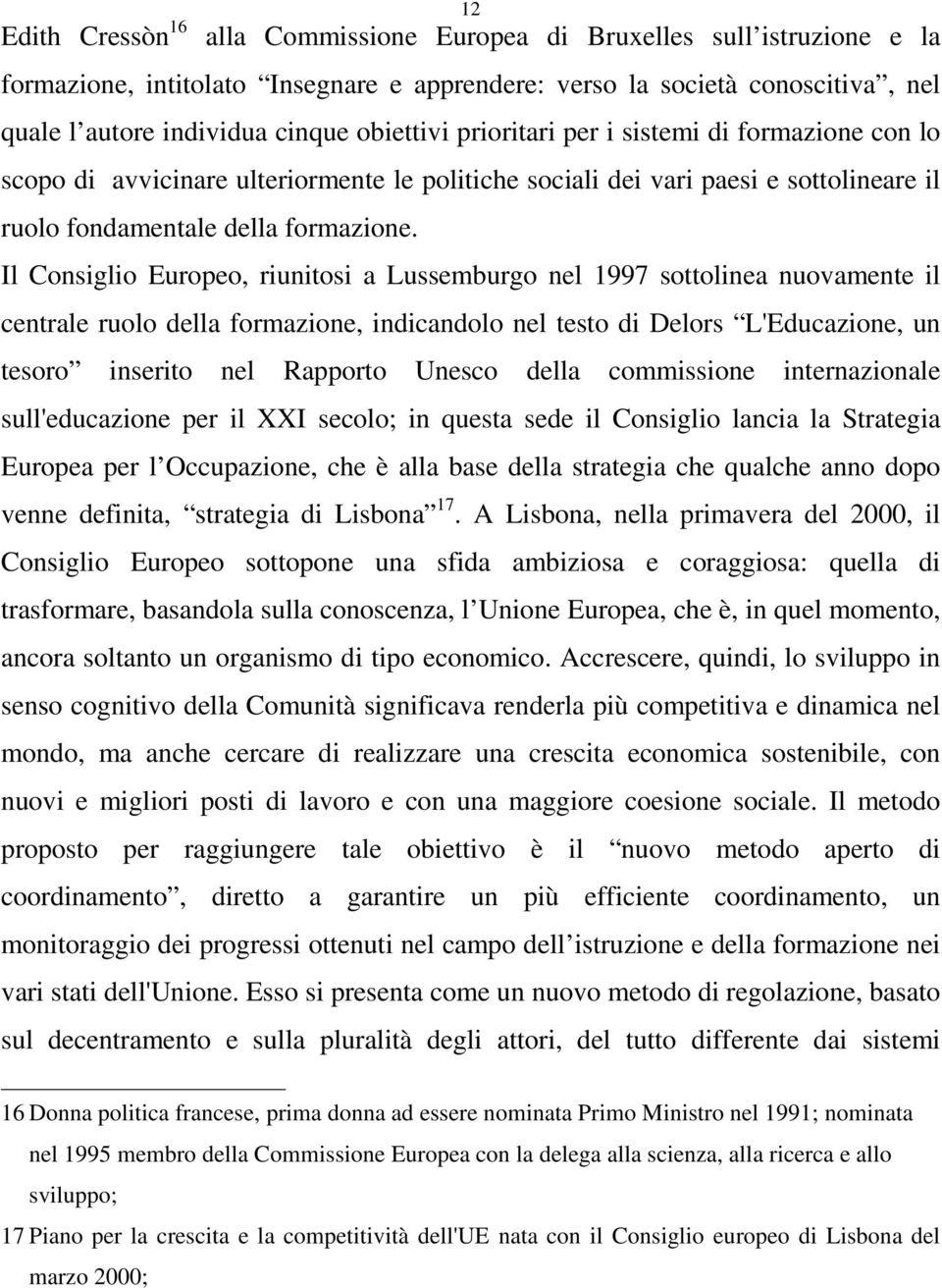 Il Consiglio Europeo, riunitosi a Lussemburgo nel 1997 sottolinea nuovamente il centrale ruolo della formazione, indicandolo nel testo di Delors L'Educazione, un tesoro inserito nel Rapporto Unesco