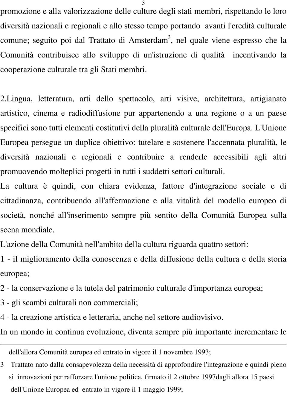 Lingua, letteratura, arti dello spettacolo, arti visive, architettura, artigianato artistico, cinema e radiodiffusione pur appartenendo a una regione o a un paese specifici sono tutti elementi