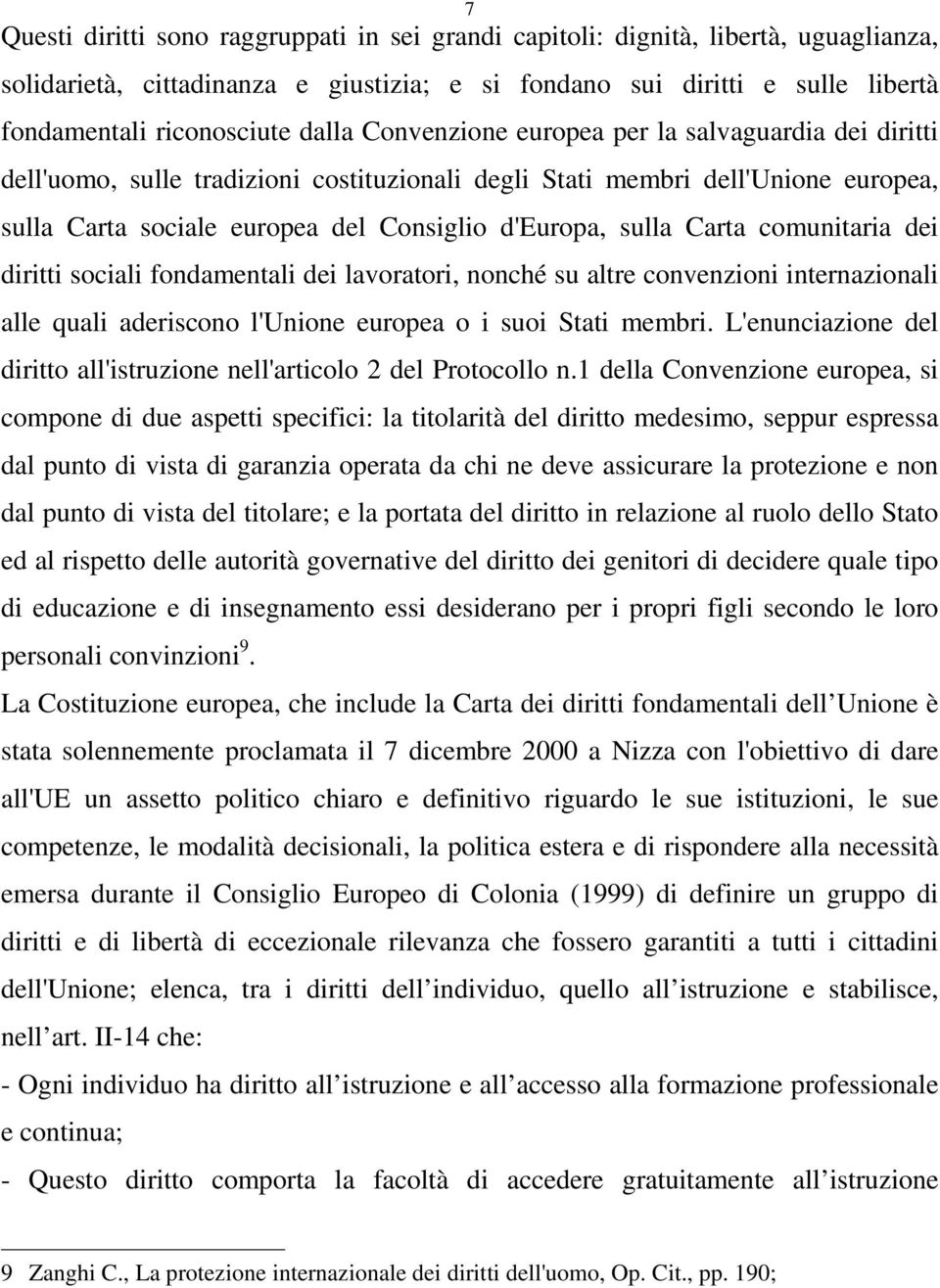 Carta comunitaria dei diritti sociali fondamentali dei lavoratori, nonché su altre convenzioni internazionali alle quali aderiscono l'unione europea o i suoi Stati membri.