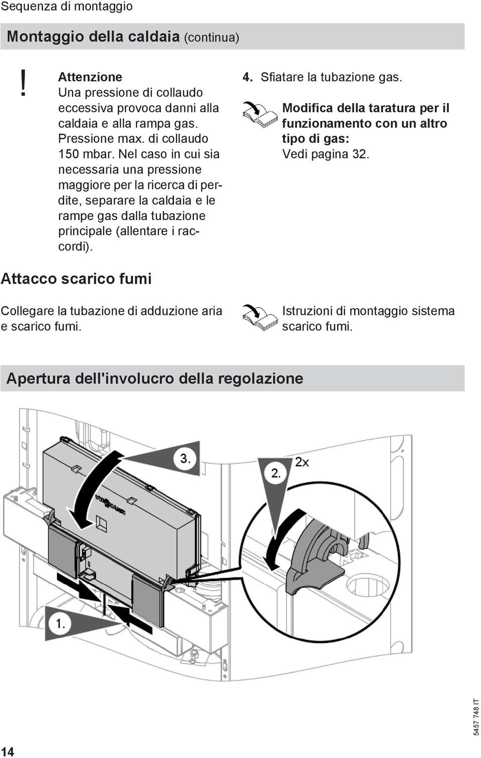 Nel caso in cui sia necessaria una pressione maggiore per la ricerca di perdite, separare la caldaia e le rampe gas dalla tubazione principale (allentare i