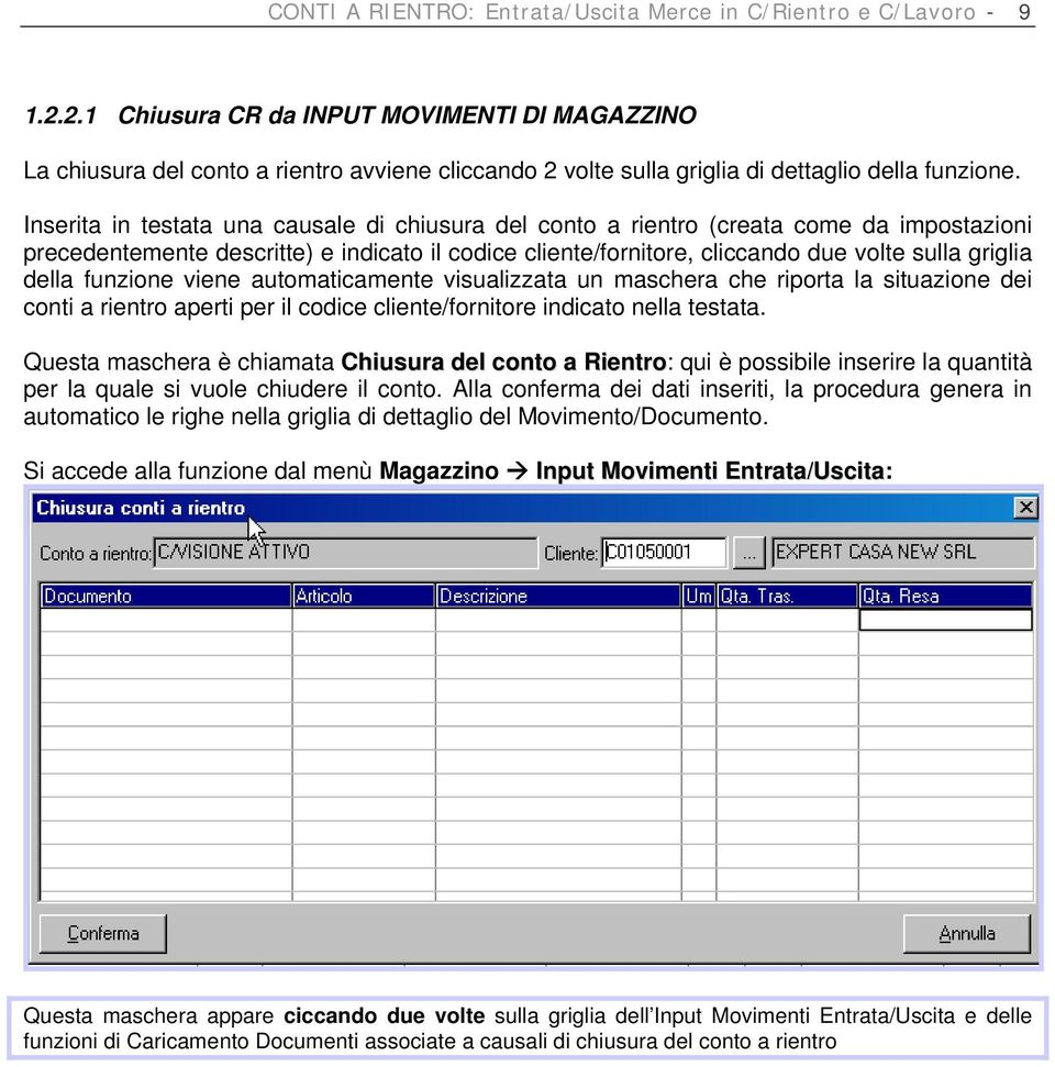 Inserita in testata una causale di chiusura del conto a rientro (creata come da impostazioni precedentemente descritte) e indicato il codice cliente/fornitore, cliccando due volte sulla griglia della