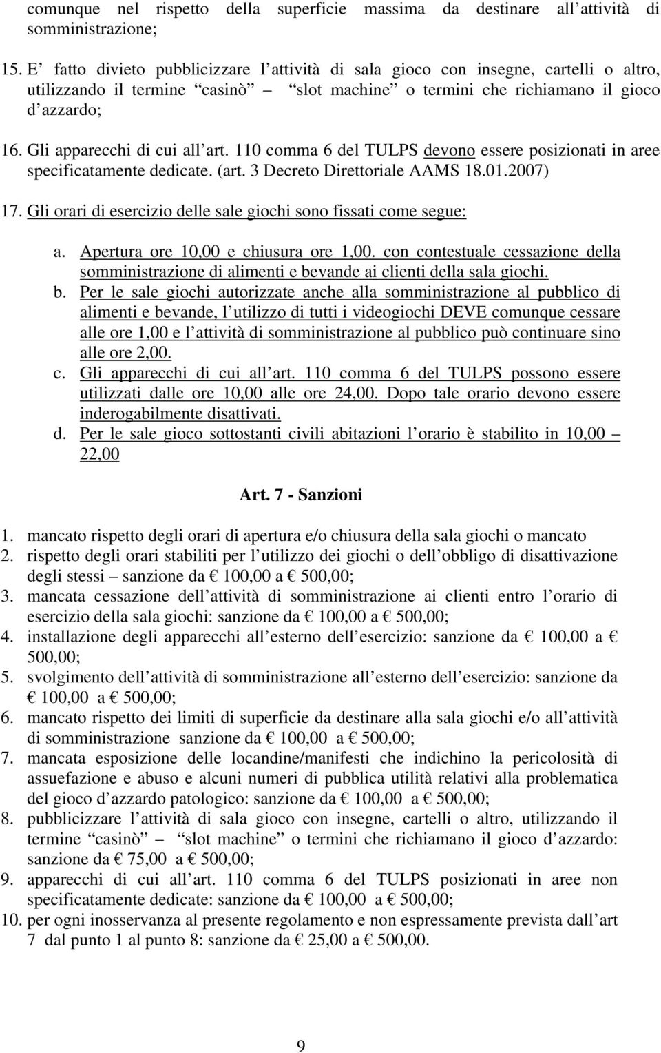 Gli apparecchi di cui all art. 110 comma 6 del TULPS devono essere posizionati in aree specificatamente dedicate. (art. 3 Decreto Direttoriale AAMS 18.01.2007) 17.