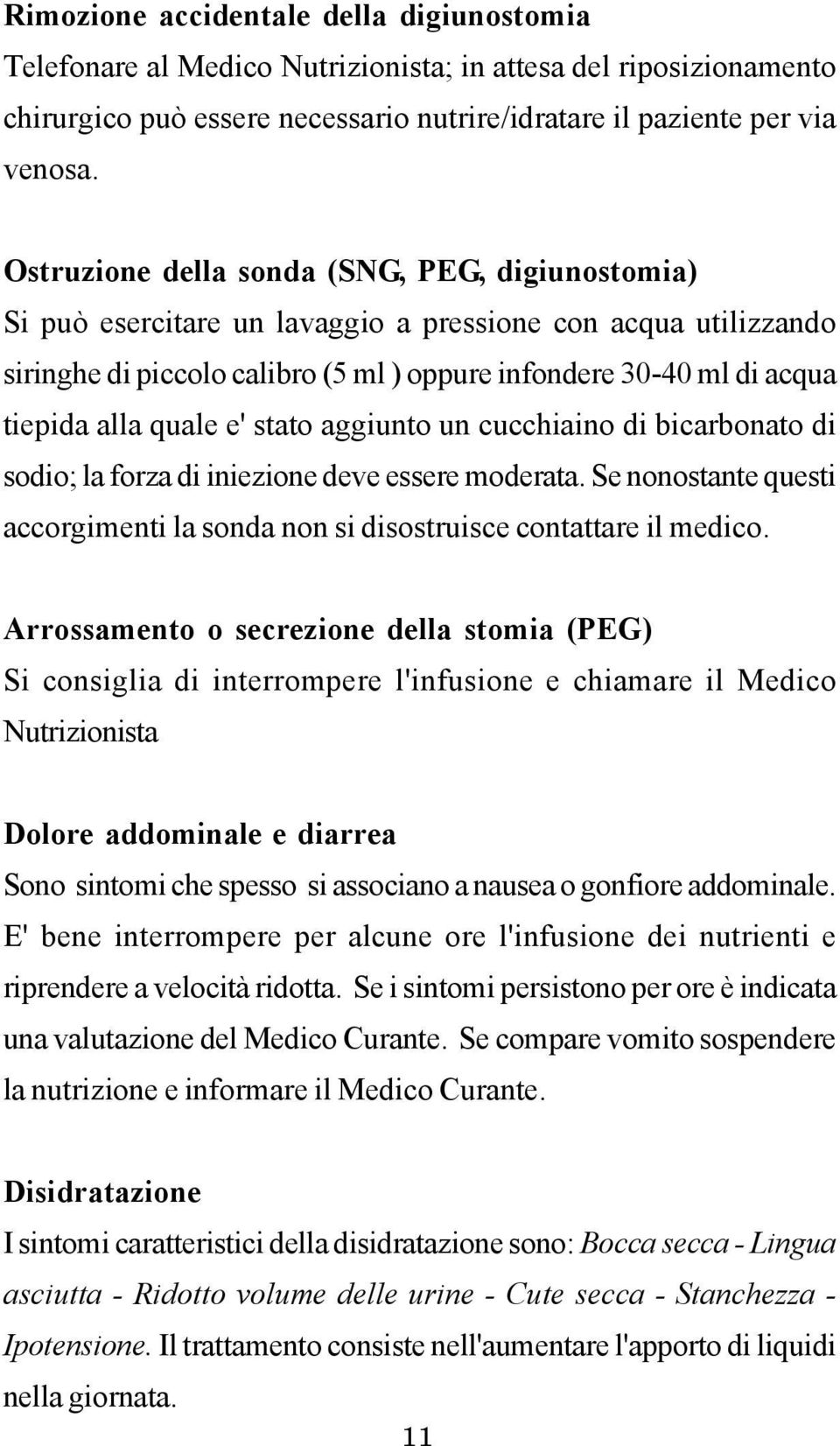 quale e' stato aggiunto un cucchiaino di bicarbonato di sodio; la forza di iniezione deve essere moderata. Se nonostante questi accorgimenti la sonda non si disostruisce contattare il medico.