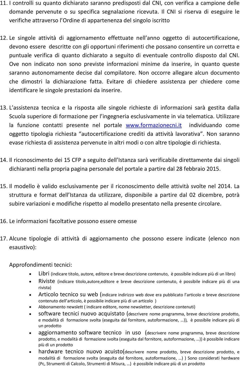 Le singole attività di aggiornamento effettuate nell anno oggetto di autocertificazione, devono essere descritte con gli opportuni riferimenti che possano consentire un corretta e puntuale verifica