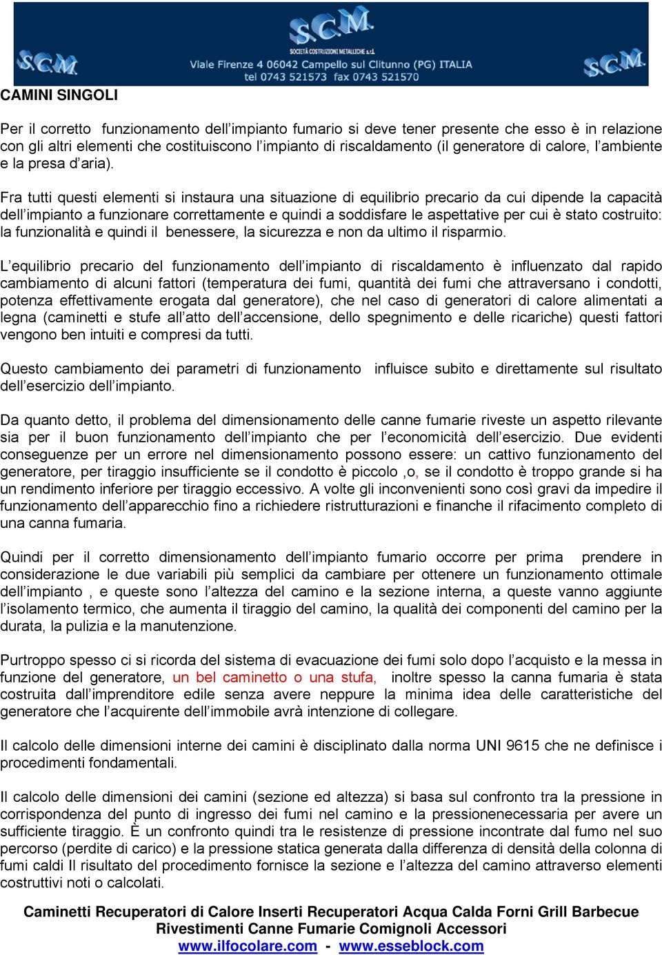 Fra tutti questi elementi si instaura una situazione di equilibrio precario da cui dipende la capacità dell impianto a funzionare correttamente e quindi a soddisfare le aspettative per cui è stato