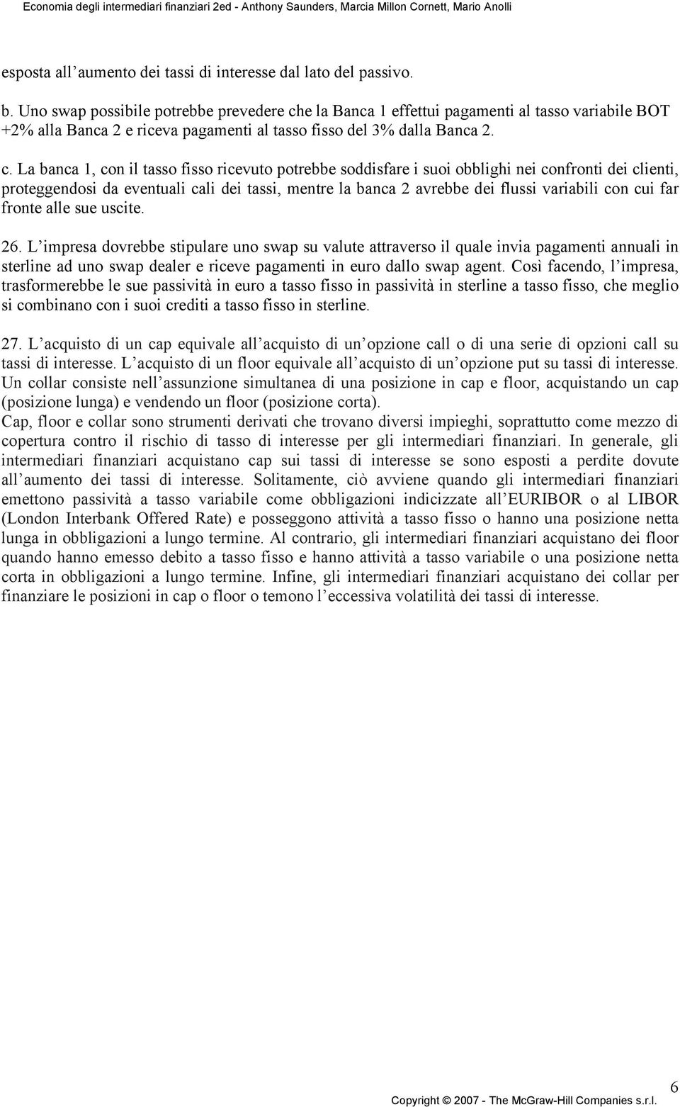 e la Banca 1 effettui pagamenti al tasso variabile BOT +2% alla Banca 2 e riceva pagamenti al tasso fisso del 3% dalla Banca 2. c.