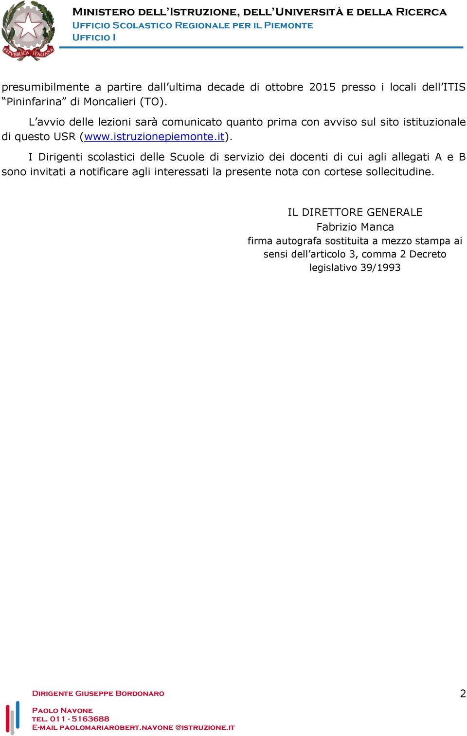 I Dirigenti scolastici delle Scuole di servizio dei docenti di cui agli allegati A e B sono invitati a notificare agli interessati la