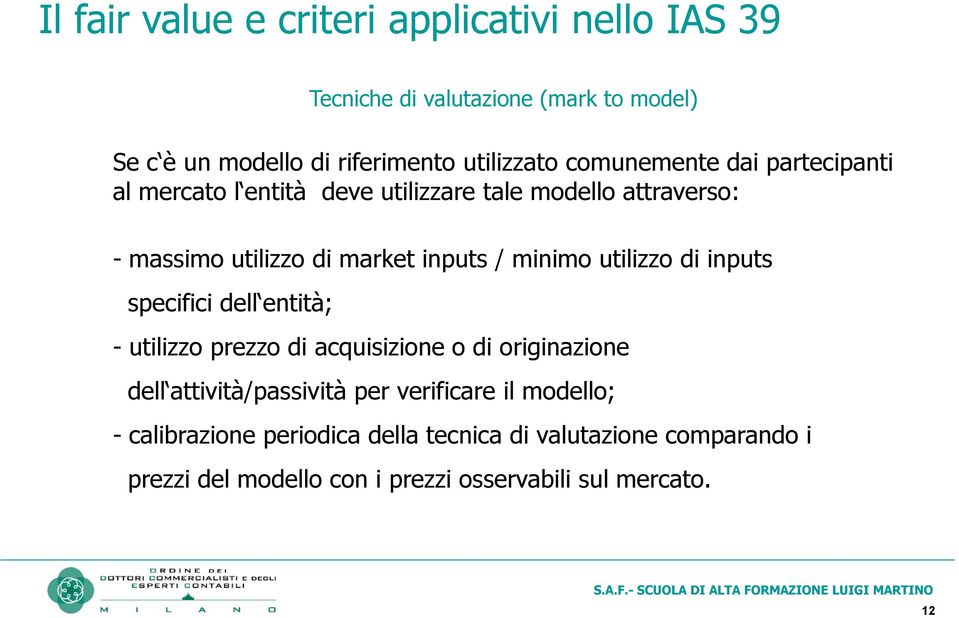 utilizzo di inputs specifici dell entità; - utilizzo prezzo di acquisizione o di originazione dell attività/passività per verificare