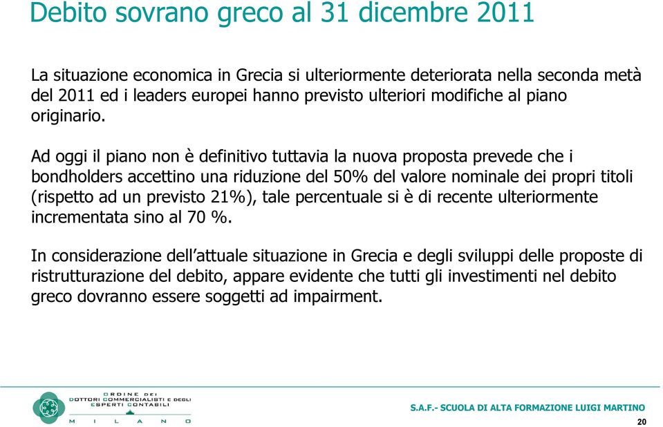 Ad oggi il piano non è definitivo tuttavia la nuova proposta prevede che i bondholders accettino una riduzione del 50% del valore nominale dei propri titoli (rispetto ad un