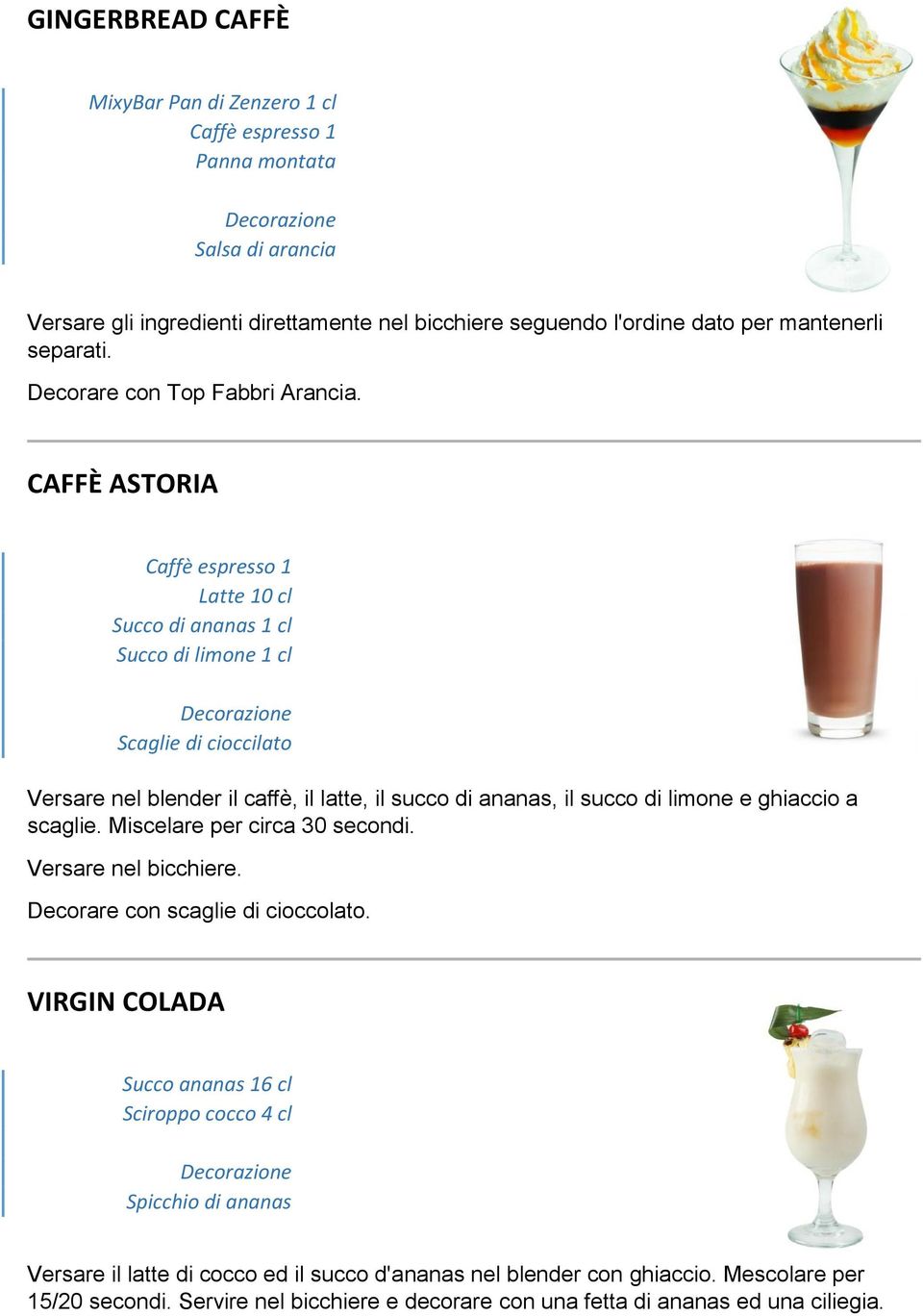 CAFFÈ ASTORIA Caffè espresso 1 Latte 10 cl Succo di ananas 1 cl Succo di limone 1 cl Scaglie di cioccilato Versare nel blender il caffè, il latte, il succo di ananas, il succo di limone e