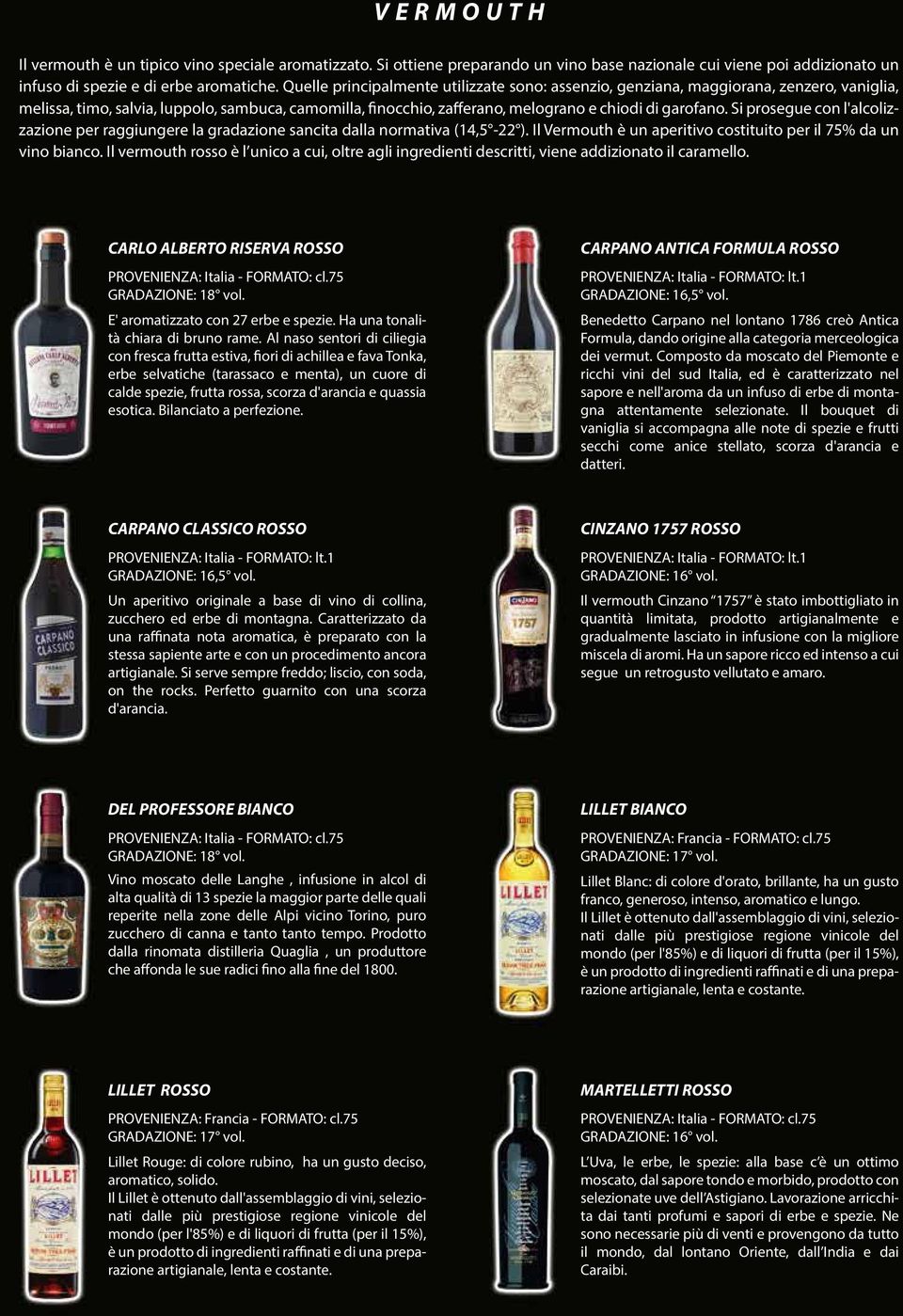 Si prosegue con l'alcolizzazione per raggiungere la gradazione sancita dalla normativa (14,5-22 ). Il Vermouth è un aperitivo costituito per il 75% da un vino bianco.