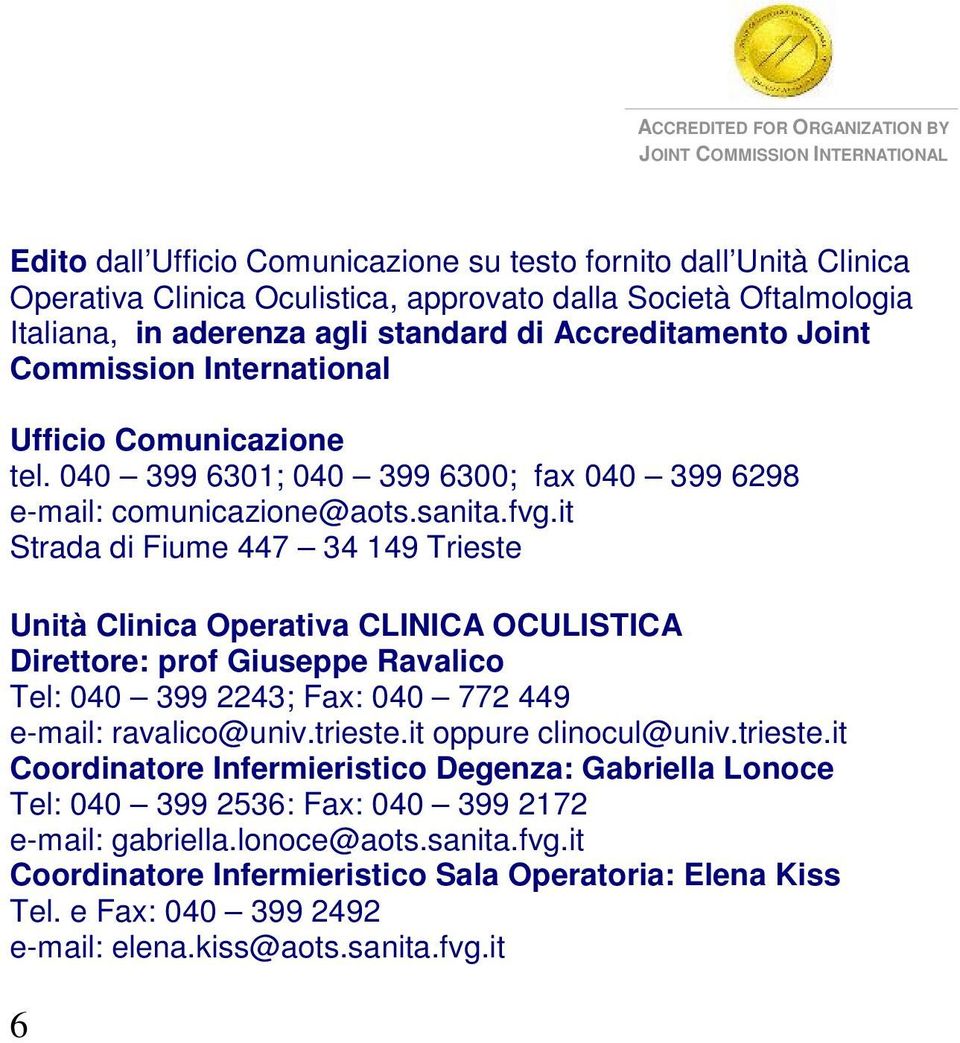 it Strada di Fiume 447 34 149 Trieste Unità Clinica Operativa CLINICA OCULISTICA Direttore: prof Giuseppe Ravalico Tel: 040 399 2243; Fax: 040 772 449 e-mail: ravalico@univ.trieste.