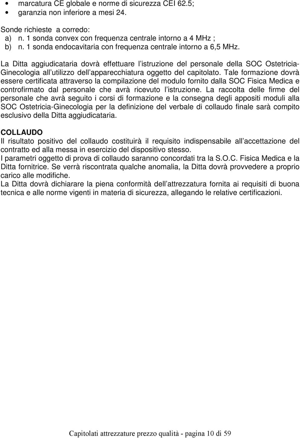 La Ditta aggiudicataria dovrà effettuare l istruzione del personale della SOC Ostetricia- Ginecologia all utilizzo dell apparecchiatura oggetto del capitolato.