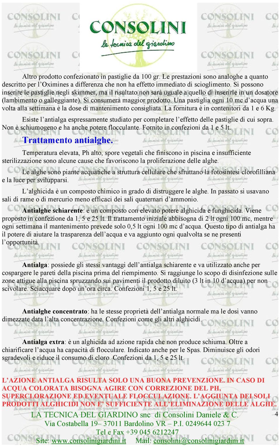 Una pastiglia ogni 10 mc d acqua una volta alla settimana è la dose di mantenimento consigliata. La fornitura è in contenitori da 1 e 6 Kg.