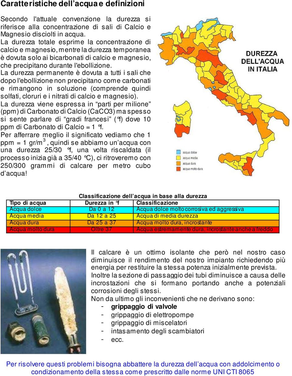 La durezza permanente è dovuta a tutti i sali che dopo l'ebollizione non precipitano come carbonati e rimangono in soluzione (comprende quindi solfati, cloruri e i nitrati di calcio e magnesio).