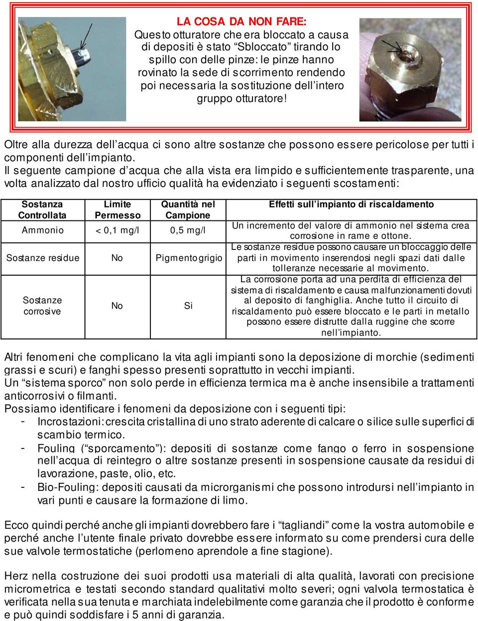 Il seguente campione d acqua che alla vista era limpido e sufficientemente trasparente, una volta analizzato dal nostro ufficio qualità ha evidenziato i seguenti scostamenti: Sostanza Controllata