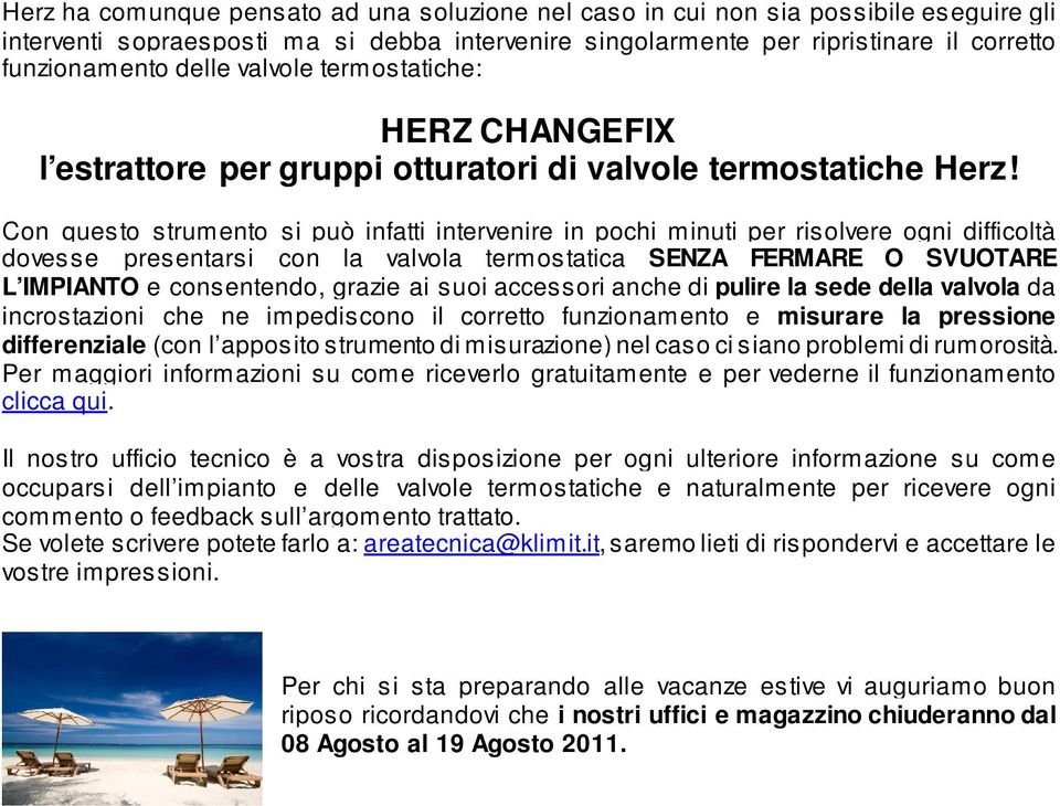 Con questo strumento si può infatti intervenire in pochi minuti per risolvere ogni difficoltà dovesse presentarsi con la valvola termostatica SENZA FERMARE O SVUOTARE L IMPIANTO e consentendo, grazie