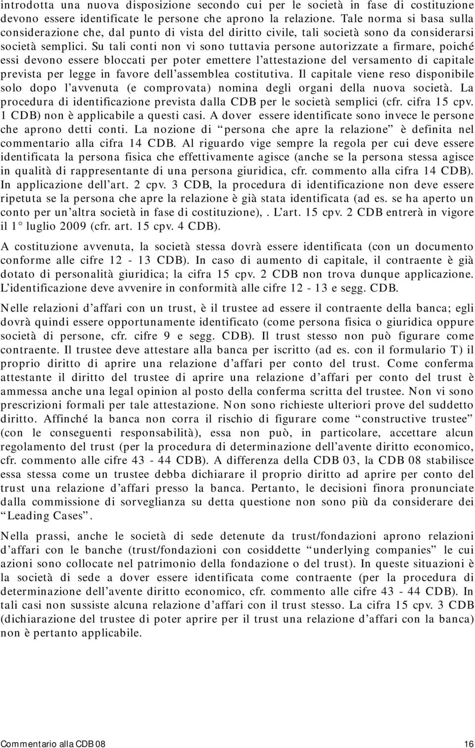 Su tali conti non vi sono tuttavia persone autorizzate a firmare, poiché essi devono essere bloccati per poter emettere l attestazione del versamento di capitale prevista per legge in favore dell