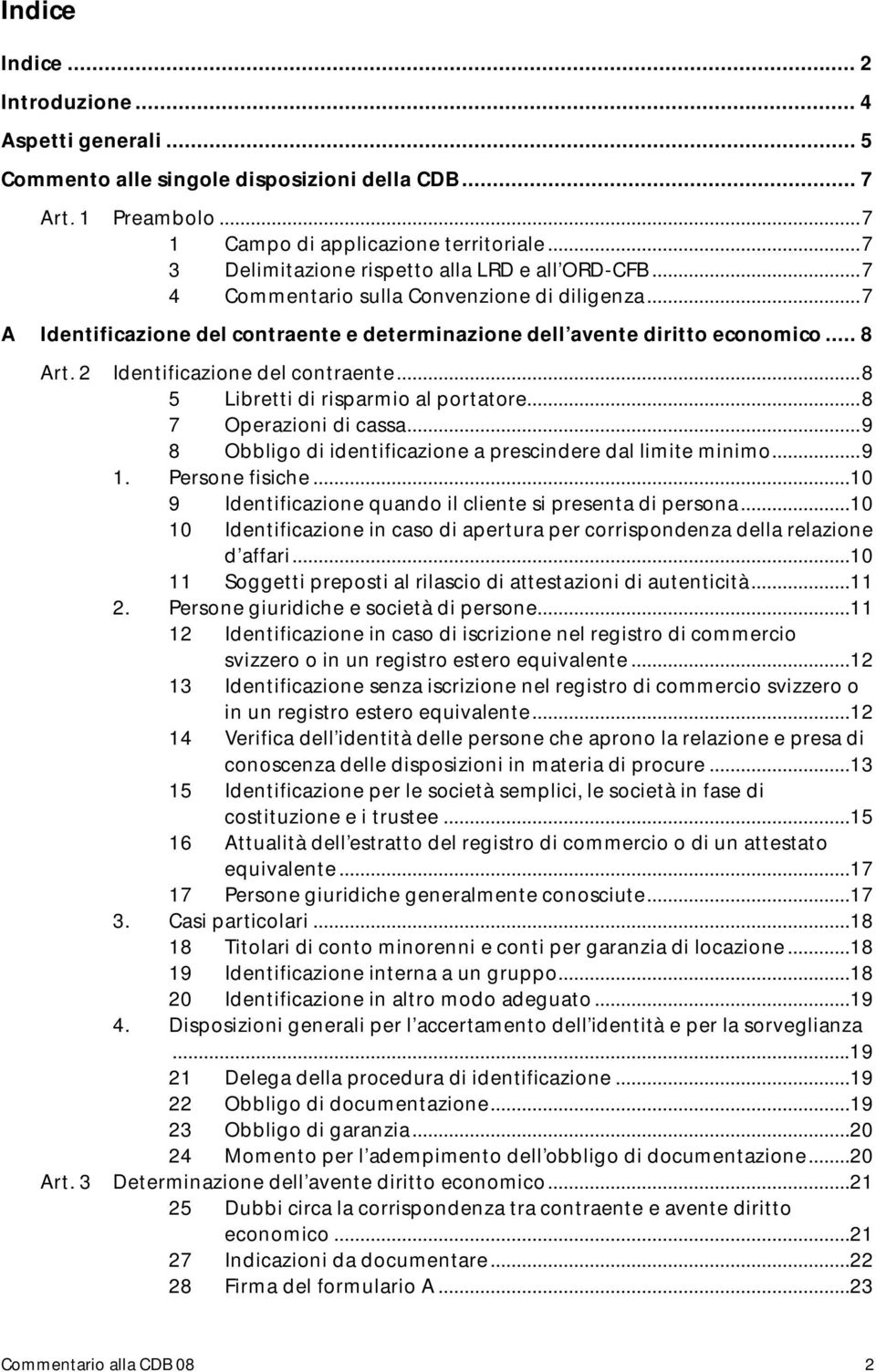 2 Identificazione del contraente... 8 5 Libretti di risparmio al portatore... 8 7 Operazioni di cassa... 9 8 Obbligo di identificazione a prescindere dal limite minimo... 9 1. Persone fisiche.