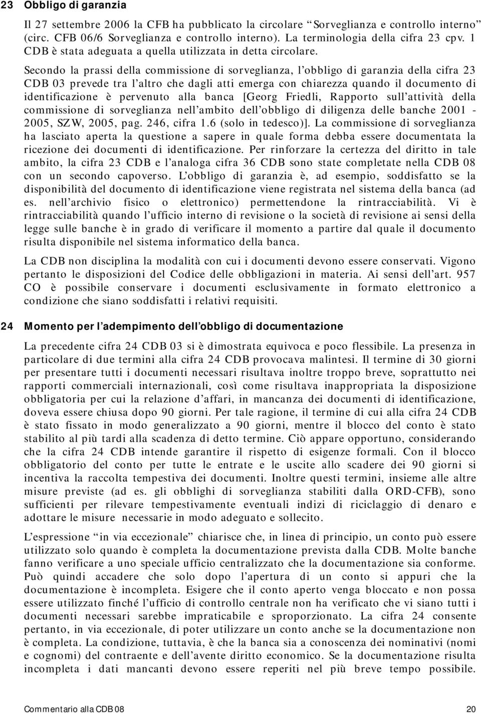 Secondo la prassi della commissione di sorveglianza, l obbligo di garanzia della cifra 23 CDB 03 prevede tra l altro che dagli atti emerga con chiarezza quando il documento di identificazione è