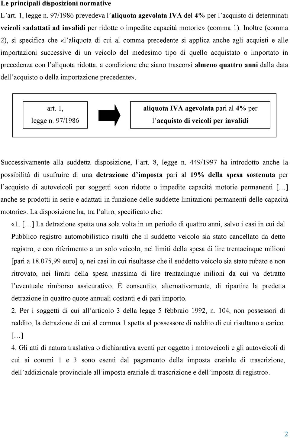 Inoltre (comma 2), si specifica che «l aliquota di cui al comma precedente si applica anche agli acquisti e alle importazioni successive di un veicolo del medesimo tipo di quello acquistato o