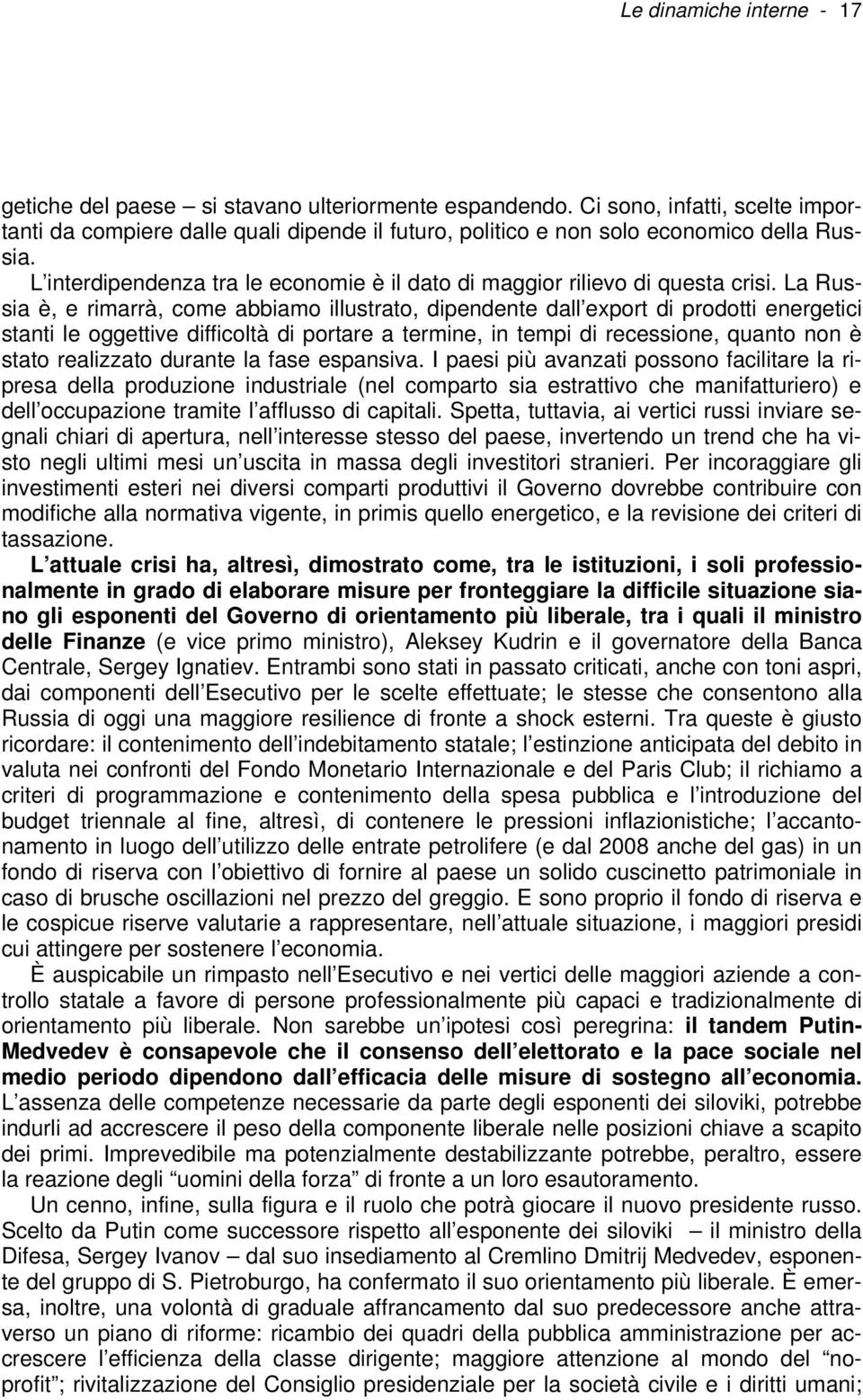 L interdipendenza tra le economie è il dato di maggior rilievo di questa crisi.