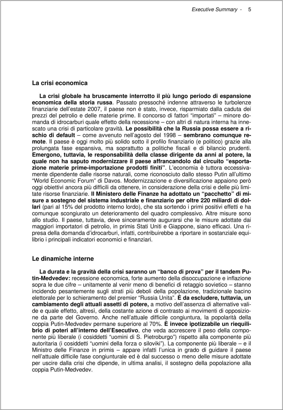 Il concorso di fattori importati minore domanda di idrocarburi quale effetto della recessione con altri di natura interna ha innescato una crisi di particolare gravità.