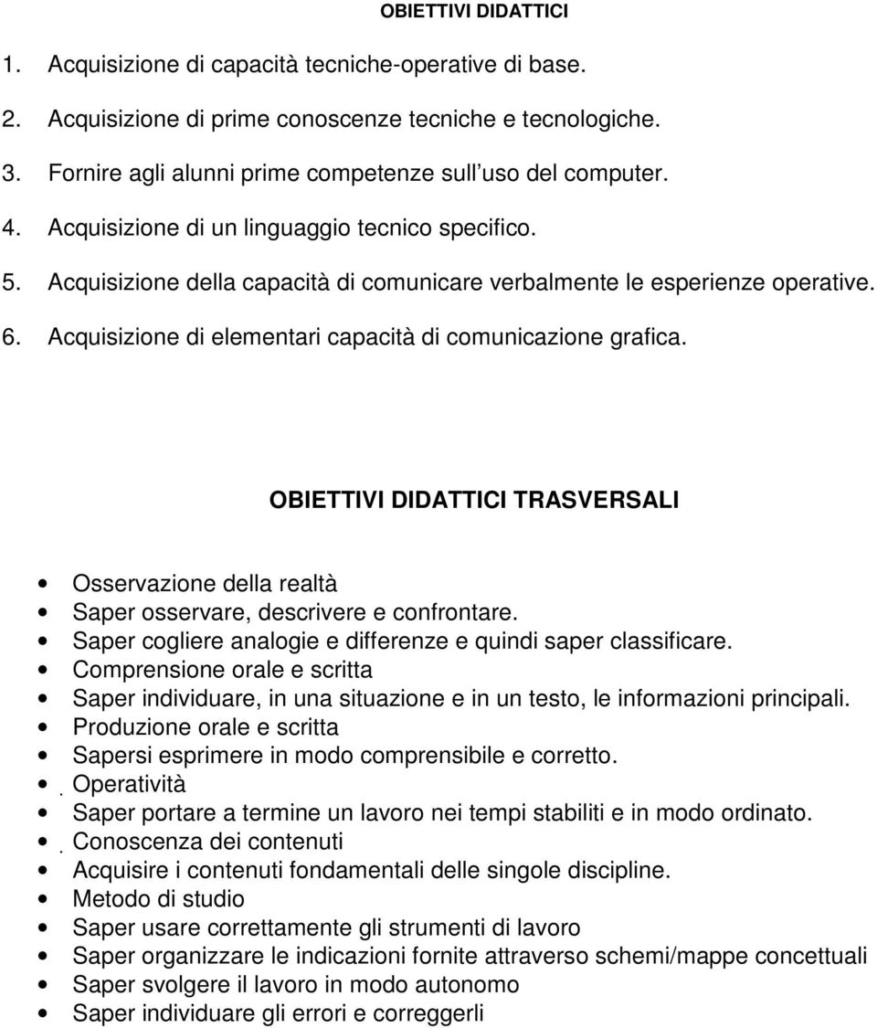 OBIETTIVI DIDATTICI TRASVERSALI Osservazione della realtà Saper osservare, descrivere e confrontare. Saper cogliere analogie e differenze e quindi saper classificare.