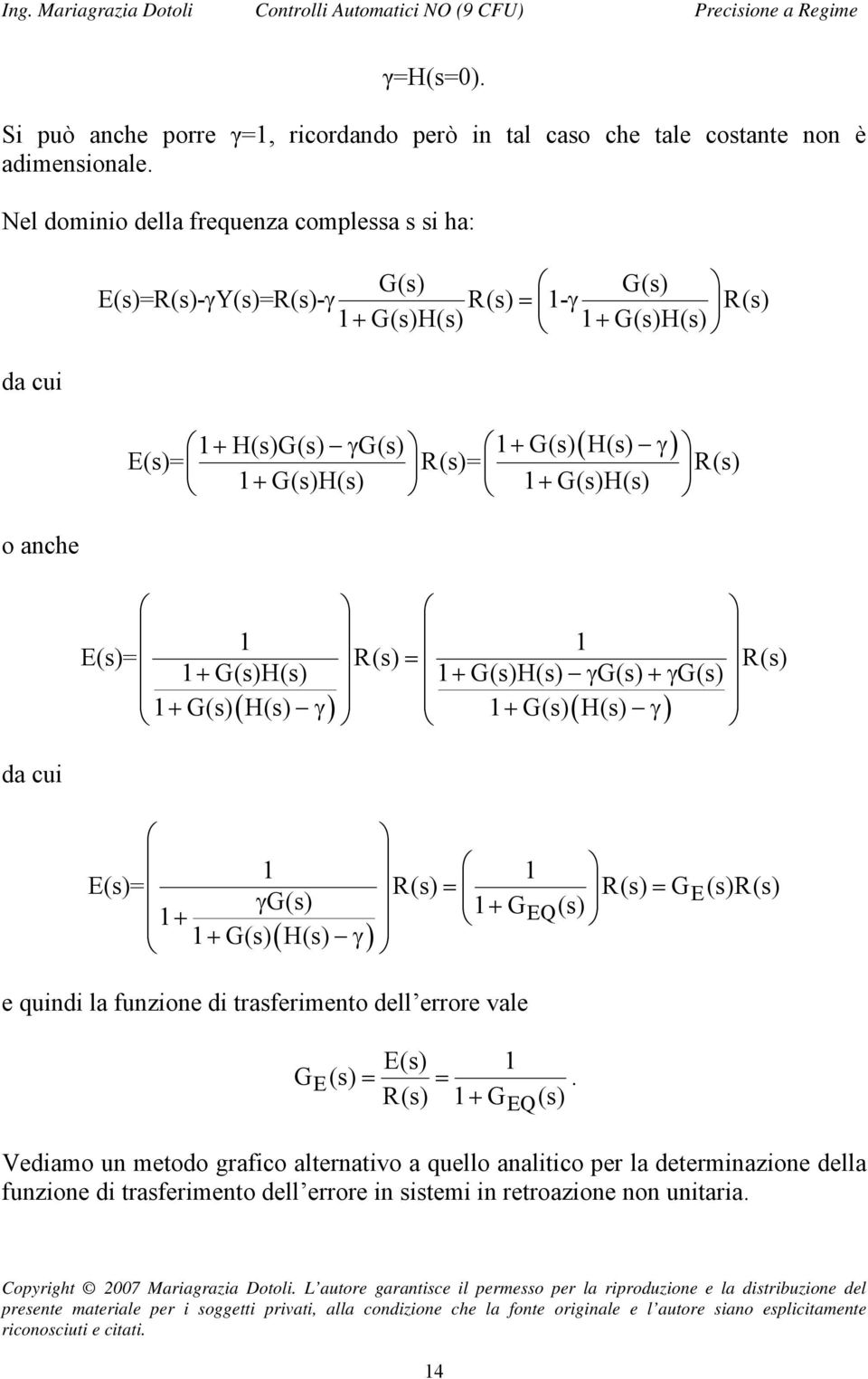 E(s)= R(s) = R(s) G(s)H(s) G(s)H(s) γ G(s) γg(s) G(s) ( H(s) γ ) G(s) ( H(s) γ) E(s)= R(s) = R(s) = G E(s)R(s) γ G(s) G EQ(s) G(s) ( H(s) γ) e quindi la funzione di trasferimento dell errore vale