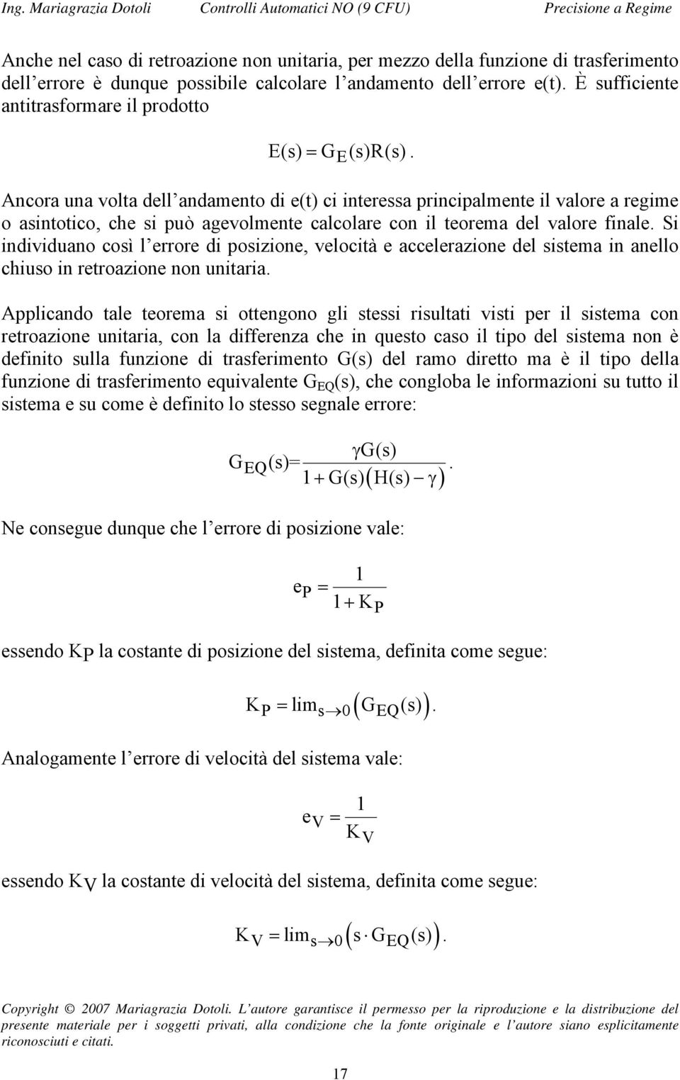 E Ancora una volta dell andamento di e(t) ci interessa principalmente il valore a regime o asintotico, che si può agevolmente calcolare con il teorema del valore finale.