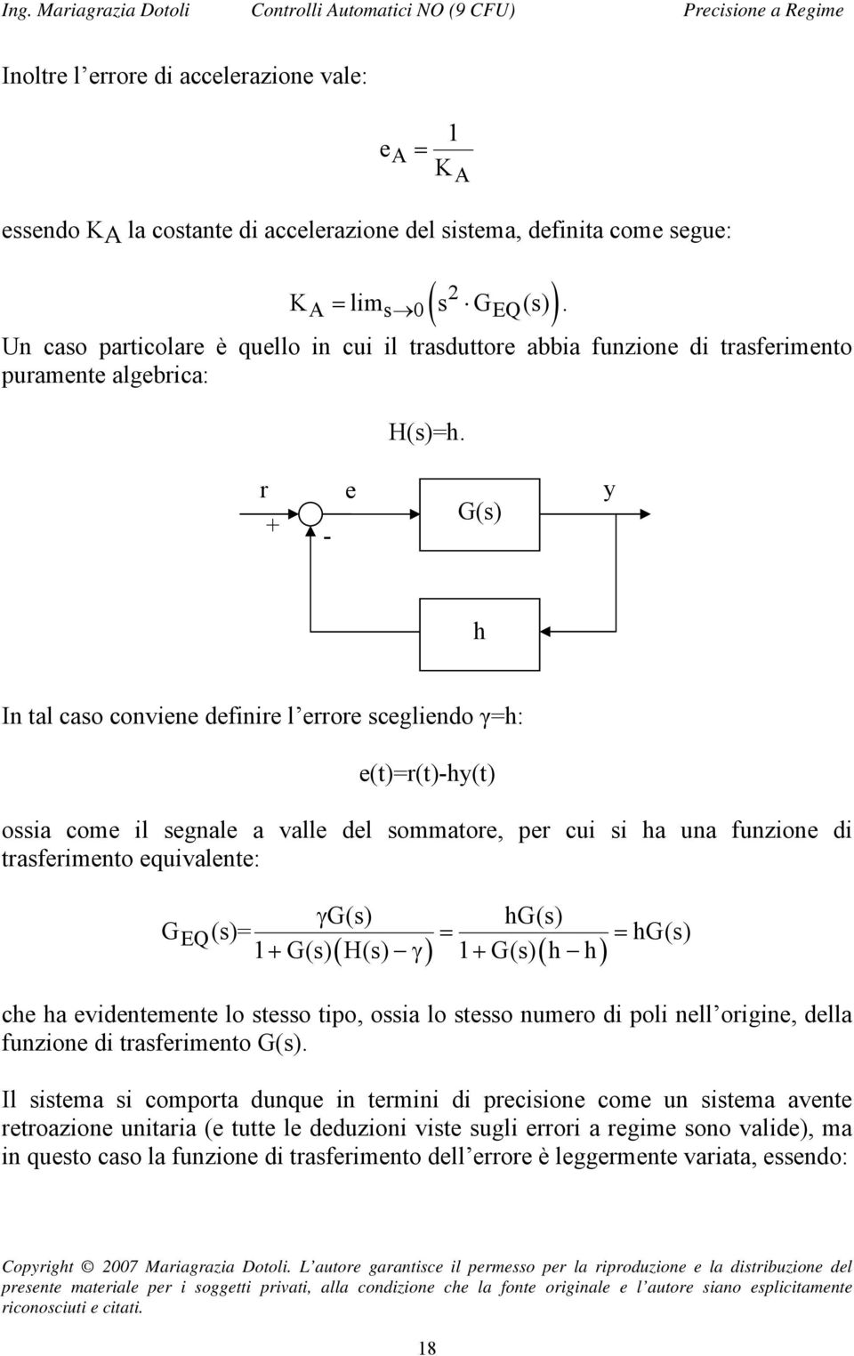 r e G(s) y h In tal caso conviene definire l errore scegliendo γ=h: e(t)=r(t)hy(t) ossia come il segnale a valle del sommatore, per cui si ha una funzione di trasferimento equivalente: γg(s) hg(s) G