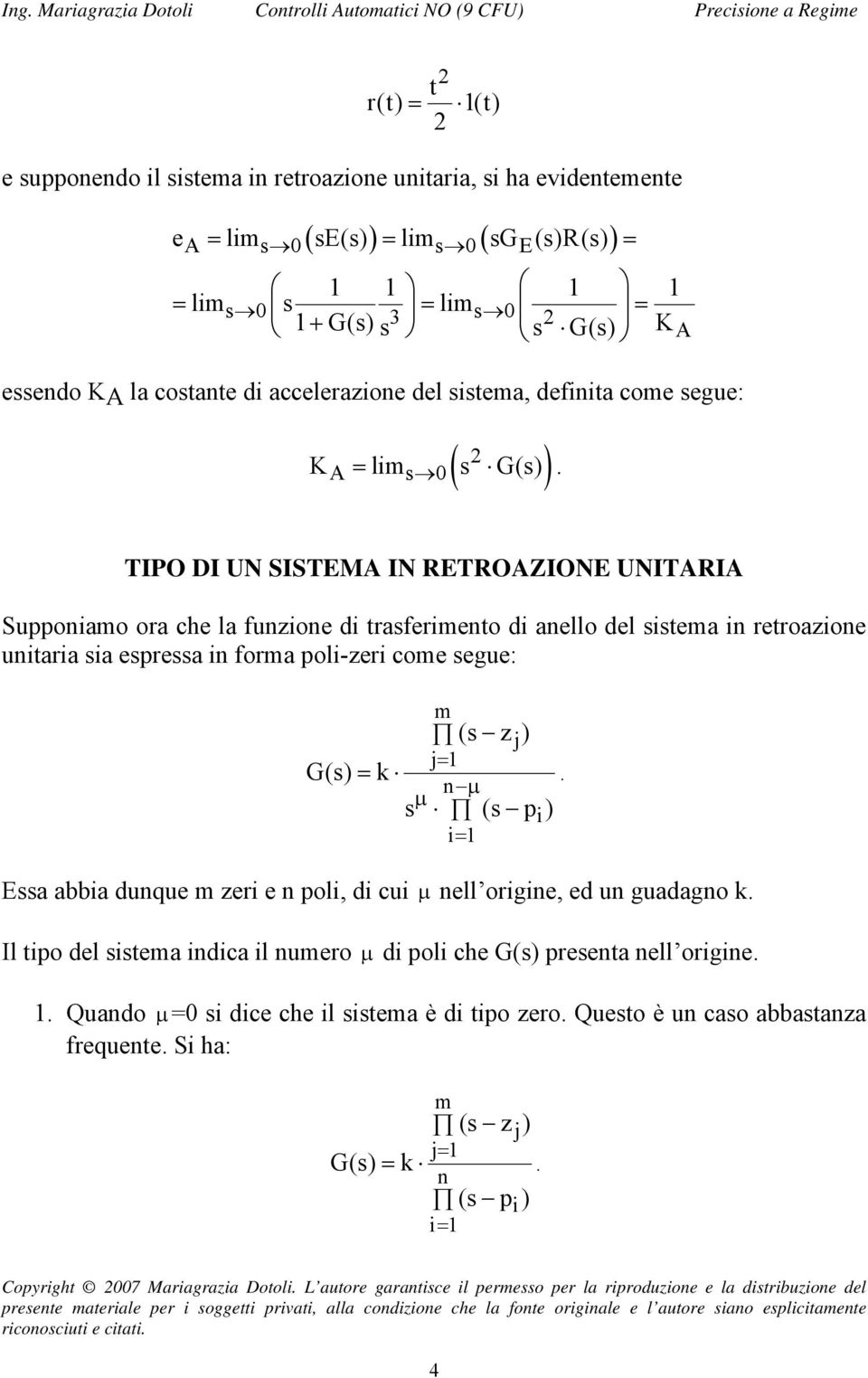 TIPO DI UN SISTEMA IN RETROAZIONE UNITARIA Supponiamo ora che la funzione di trasferimento di anello del sistema in retroazione unitaria sia espressa in forma polizeri come segue: m (s z j) j = G(s)