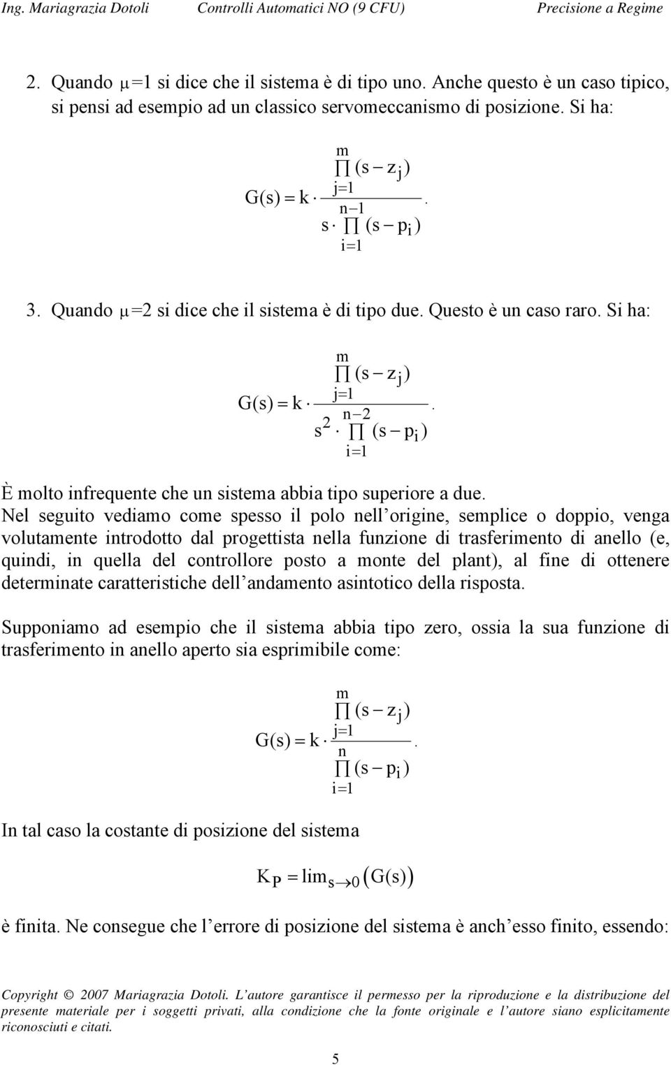 Nel seguito vediamo come spesso il polo nell origine, semplice o doppio, venga volutamente introdotto dal progettista nella funzione di trasferimento di anello (e, quindi, in quella del controllore