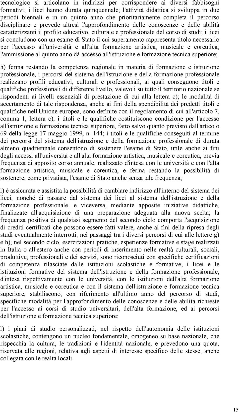 corso di studi; i licei si concludono con un esame di Stato il cui superamento rappresenta titolo necessario per l'accesso all'università e all'alta formazione artistica, musicale e coreutica;