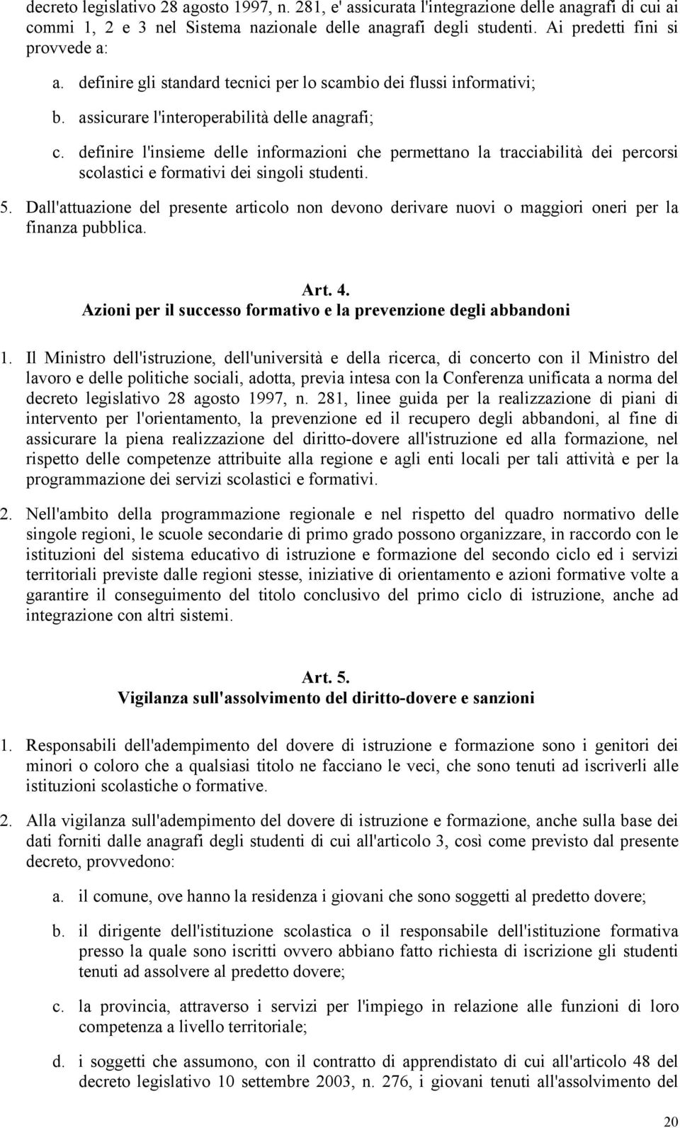 definire l'insieme delle informazioni che permettano la tracciabilità dei percorsi scolastici e formativi dei singoli studenti. 5.