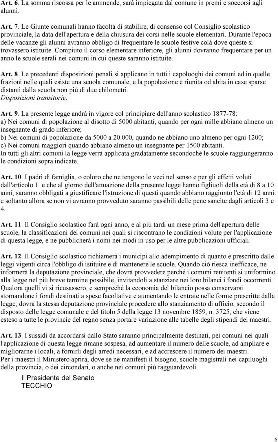 Durante l'epoca delle vacanze gli alunni avranno obbligo di frequentare le scuole festive colà dove queste si trovassero istituite.