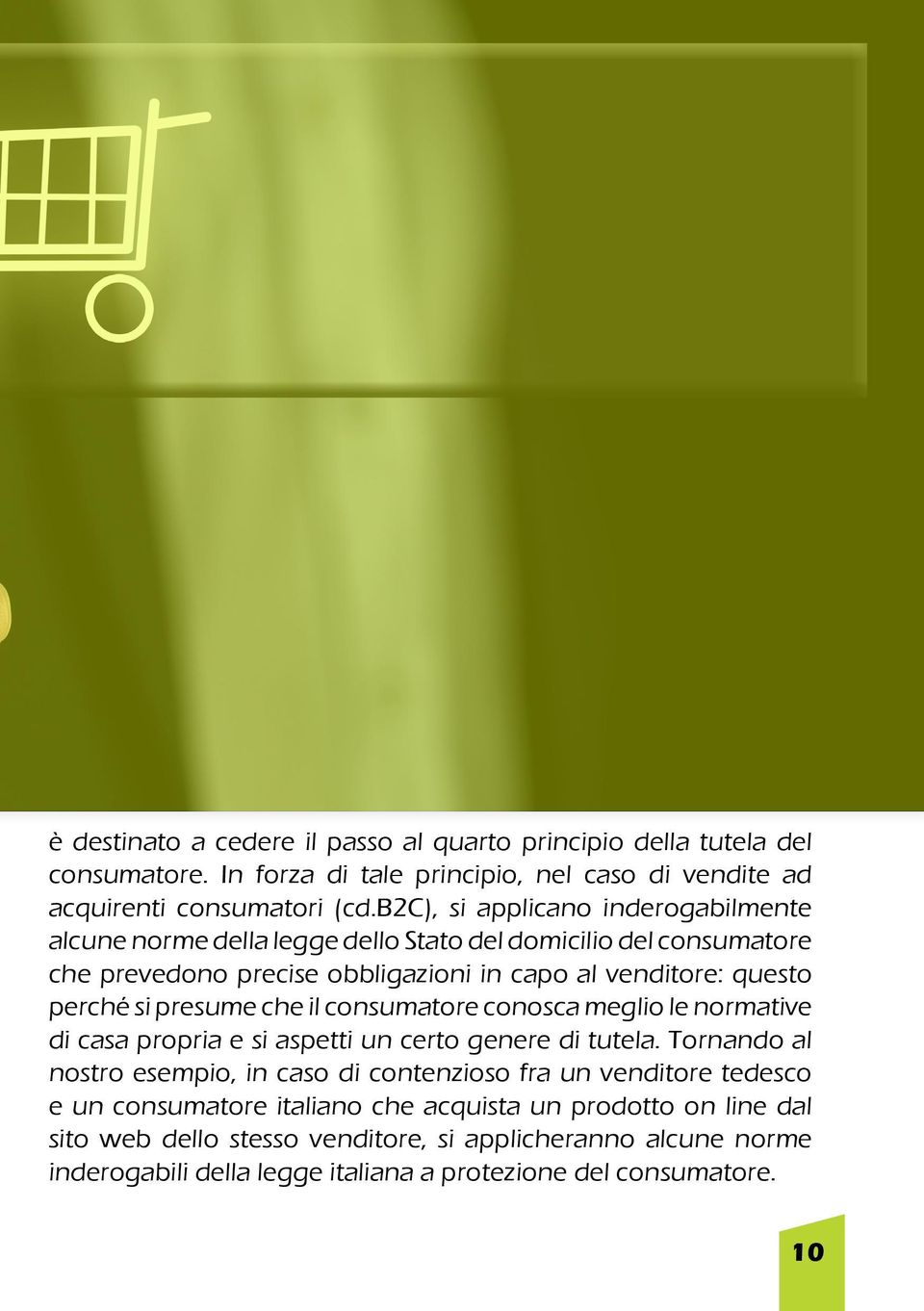 presume che il consumatore conosca meglio le normative di casa propria e si aspetti un certo genere di tutela.