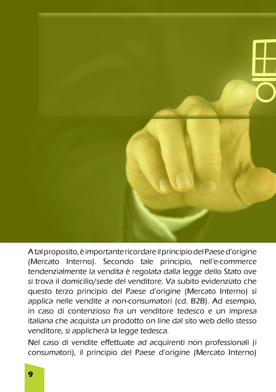 Va subito evidenziato che questo terzo principio del Paese d origine (Mercato Interno) si applica nelle vendite a non-consumatori (cd. B2B).