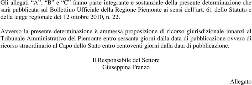 Avverso la presente determinazione è ammessa proposizione di ricorso giurisdizionale innanzi al Tribunale Amministrativo del Piemonte entro