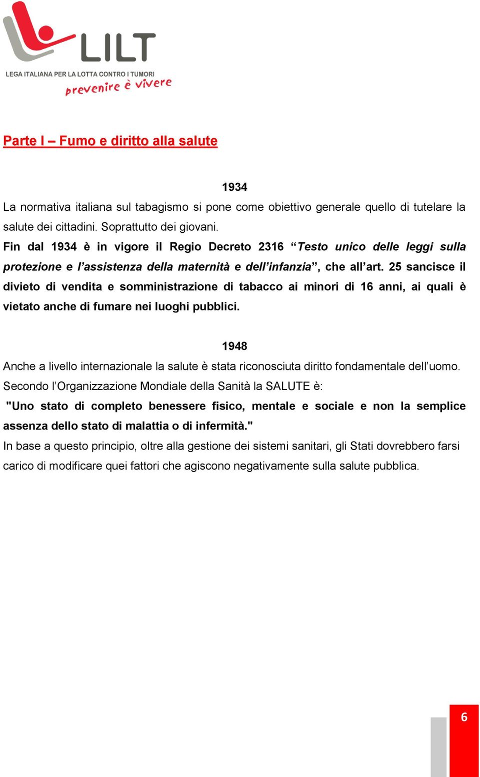 25 sancisce il divieto di vendita e somministrazione di tabacco ai minori di 16 anni, ai quali è vietato anche di fumare nei luoghi pubblici.