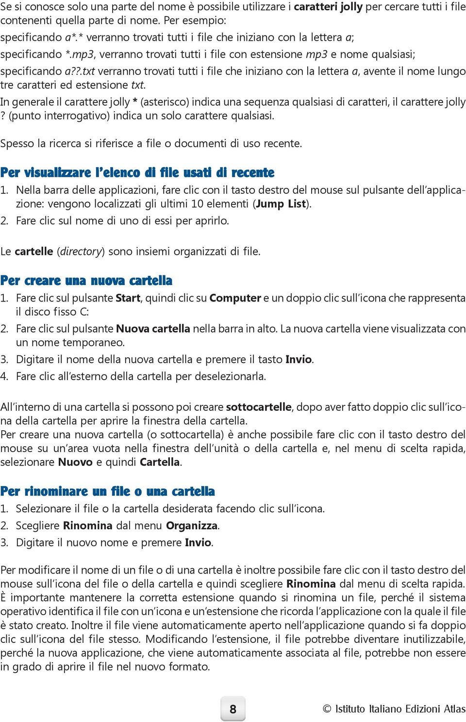 ?.txt verranno trovati tutti i file che iniziano con la lettera a, avente il nome lungo tre caratteri ed estensione txt.