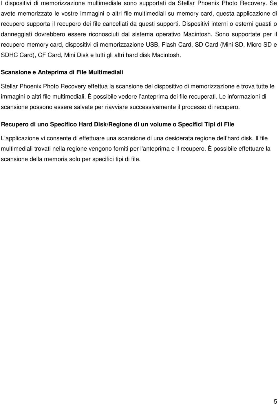 Dispositivi interni o esterni guasti o danneggiati dovrebbero essere riconosciuti dal sistema operativo Macintosh.