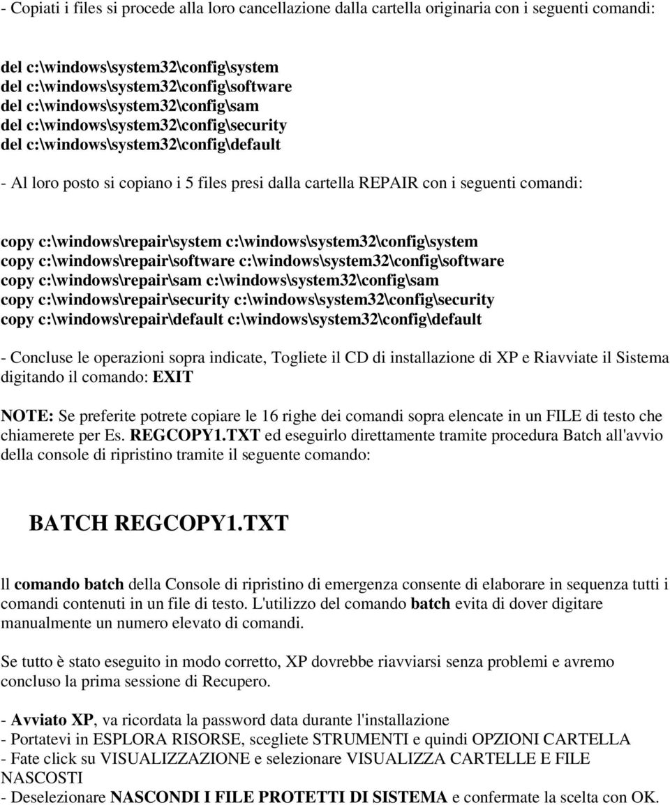 copy c:\windows\repair\system c:\windows\system32\config\system copy c:\windows\repair\software c:\windows\system32\config\software copy c:\windows\repair\sam c:\windows\system32\config\sam copy