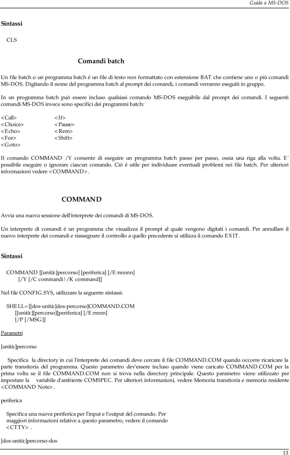 I seguenti comandi MS-DOS invece sono specifici dei programmi batch: <Call> <Choice> <Echo> <For> <Goto> <If> <Pause> <Rem> <Shift> Il comando COMMAND /Y consente di eseguire un programma batch passo